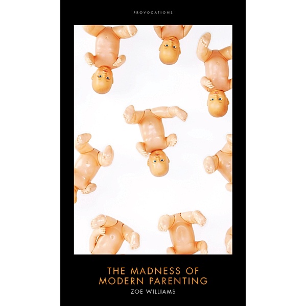 The Madness of Modern Parenting, Zoe Williams