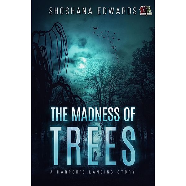 The Madness of Trees (A Harper's Landing Story, #2) / A Harper's Landing Story, Shoshana Edwards