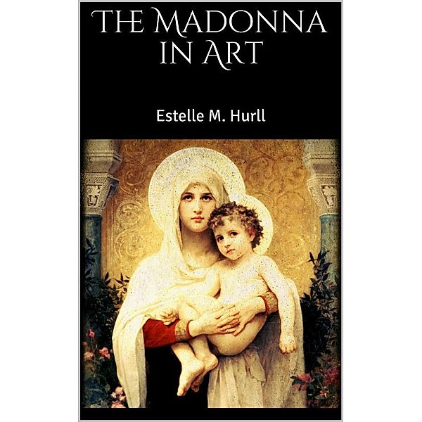 The Madonna in Art, Estelle M. Hurll