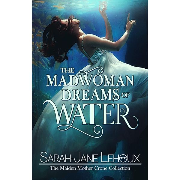 The Madwoman Dreams of Water, Sarah-Jane Lehoux