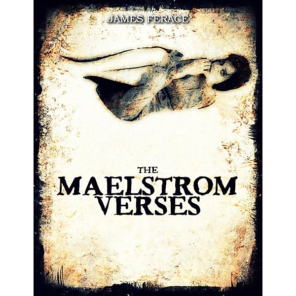 The Maelstrom Verses, James Ferace