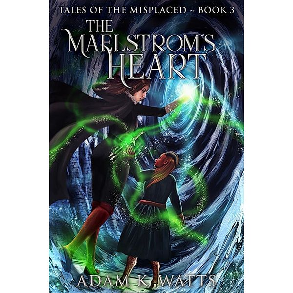 The Maelstrom's Heart / Tales of the Misplaced Bd.3, Adam K. Watts