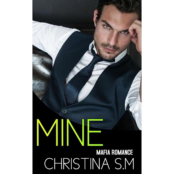 The Mafia Collection: MINE: Mafia Romance (The Mafia Collection, #4), Christina S.M