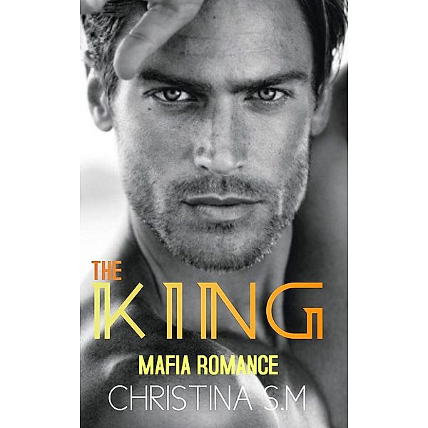 The Mafia Collection: The King: Mafia Romance (The Mafia Collection, #6), Christina S.M