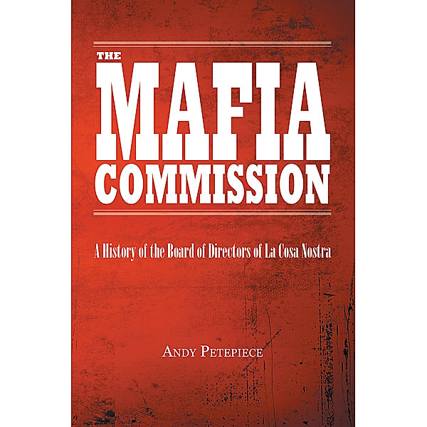 The Mafia Commission: A History of the Board of Directors of La Cosa Nostra, Andy Petepiece