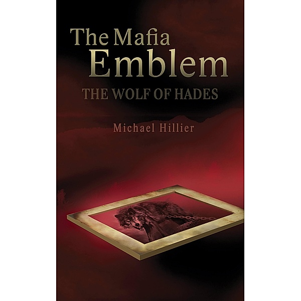 The Mafia Emblem - The Wolf of Hades (Adventure, Mystery, Romance, #2) / Adventure, Mystery, Romance, Michael Hillier