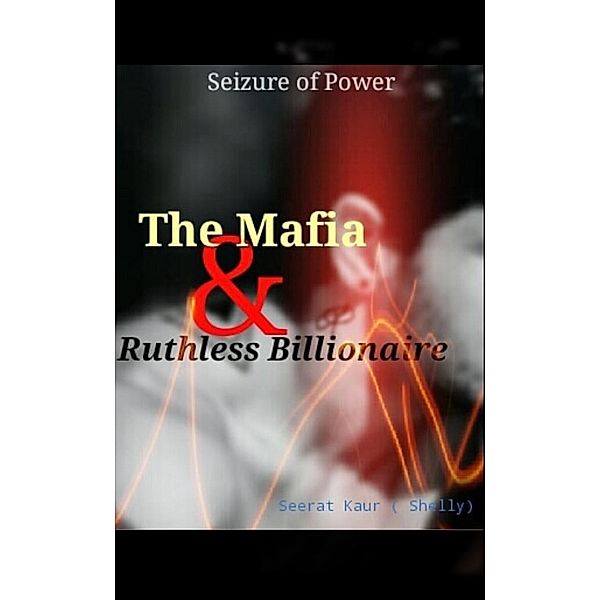 The Mafia & Ruthless Billionaire (Seizure of the power, #1) / Seizure of the power, Seerat Kaur