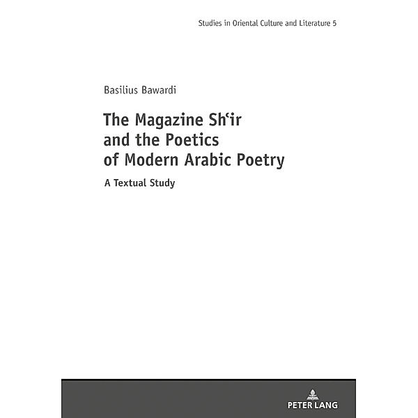 The Magazine Shi r and the Poetics of Modern Arabic Poetry / Studies in East Asian Literatures and Cultures Bd.5, Basilius Bawardi