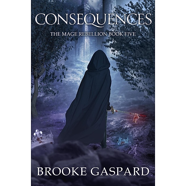 The Mage Rebellion Consequences / The Mage Rebellion, Brooke Gaspard