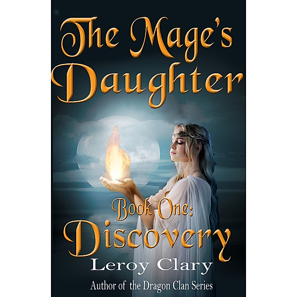 The Mage's Daughter: The Mage's Daughter: Book One: Discovery, LeRoy Clary