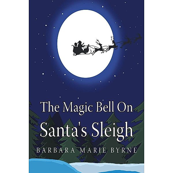 The Magic Bell On Santa's Sleigh / Page Publishing, Inc., Barbara Marie Byrne