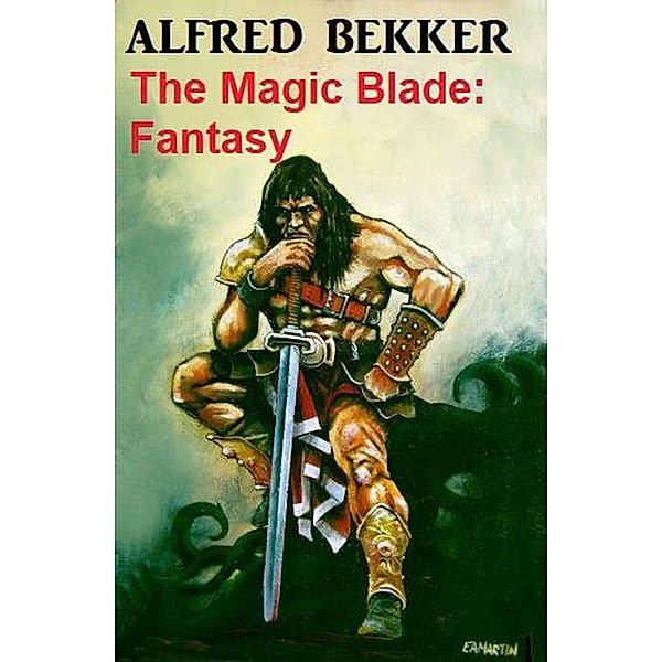 The Magic Blade: Fantasy, Alfred Bekker