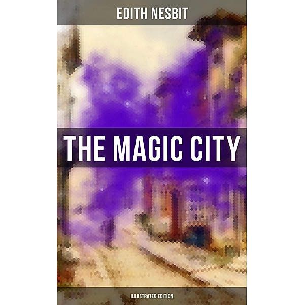 THE MAGIC CITY (Illustrated Edition), Edith Nesbit