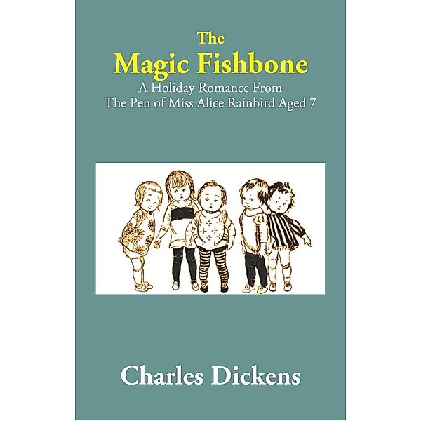 The Magic Fishbone: A Holiday Romance from The Pen of Miss Alice Rainbird Aged 7, Charles Dickens