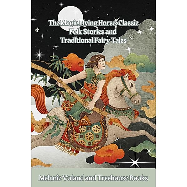 The Magic Flying Horse: Classic Folk Stories and Traditional Fairy Tales / Classic Folk Stories and Traditional Fairy Tales Bd.10, Melanie Voland, Treehouse Books