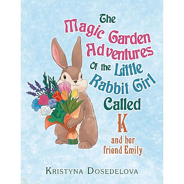 The Magic Garden Adventures of the Little Rabbit Girl Called K, Kristyna Dosedelova