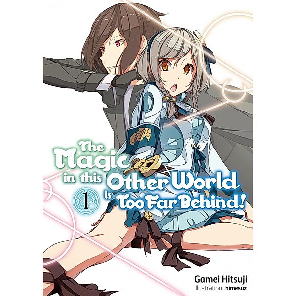The Magic in this Other World is Too Far Behind! Volume 1 / The Magic in this Other World is Too Far Behind! Bd.1, Gamei Hitsuji
