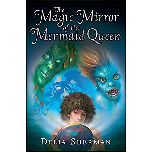 The Magic Mirror of the Mermaid Queen, Delia Sherman