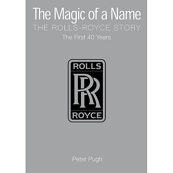 The Magic of a Name: The Rolls-Royce Story, Part 1, Peter Pugh