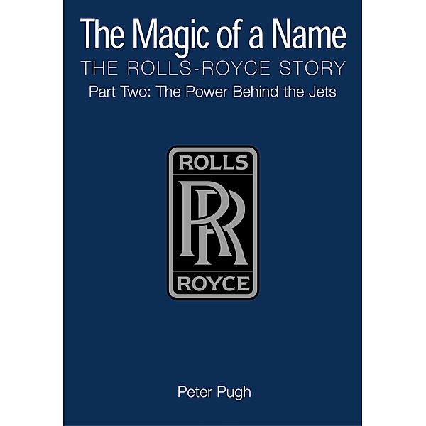 The Magic of a Name: The Rolls-Royce Story, Part 2, Peter Pugh
