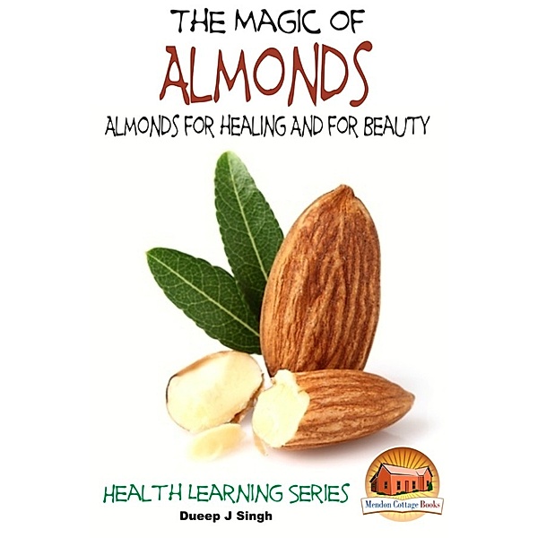 The Magic of Almonds: Almonds for healing And for Beauty, Dueep J. Singh
