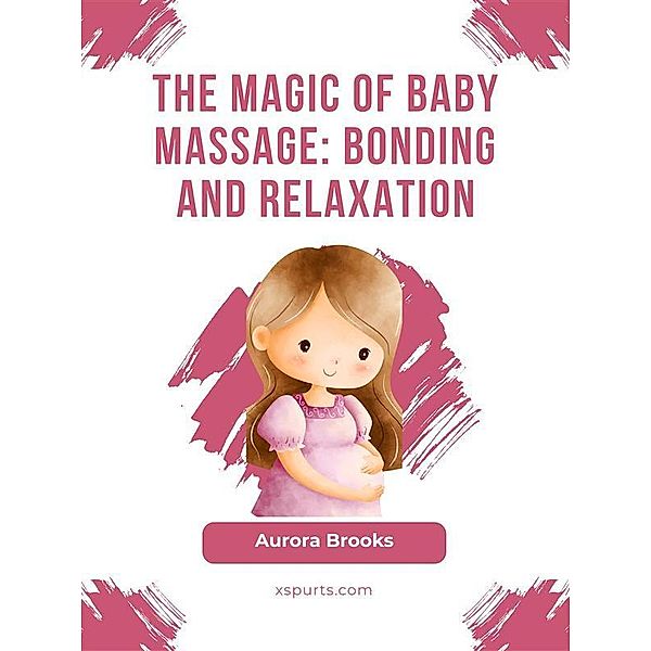 The Magic of Baby Massage- Bonding and Relaxation, Aurora Brooks