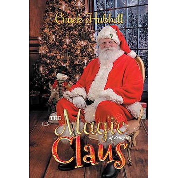 The Magic of Being the Claus / Chuck Hubbell, Chuck Hubbell