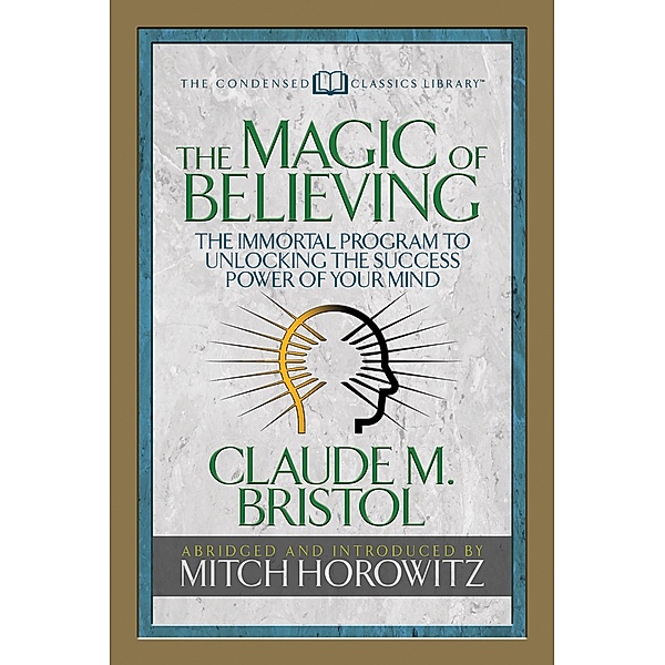 The Magic of Believing (Condensed Classics), Claude M. Bristol, Mitch Horowitz