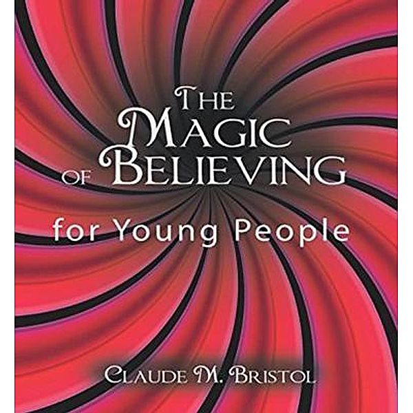 The Magic of Believing for Young People, Claude M. Bristol