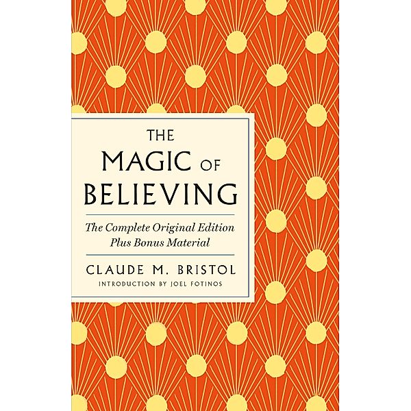 The Magic of Believing: The Complete Original Edition / GPS Guides to Life, Claude M. Bristol