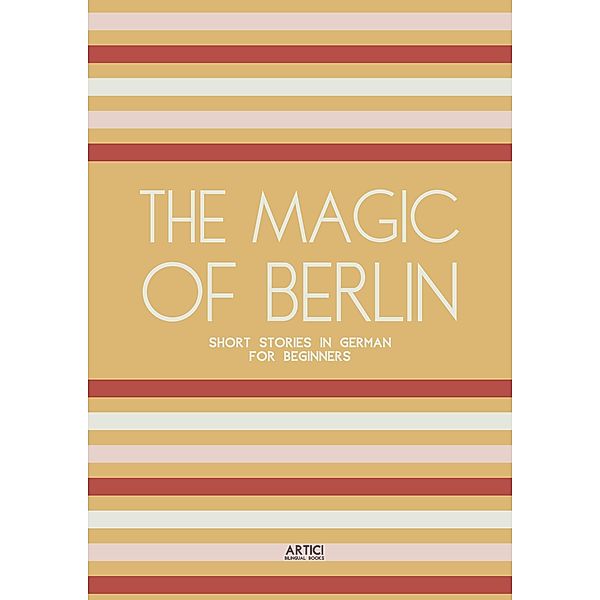 The Magic of Berlin: Short Stories in German for Beginners, Artici Bilingual Books