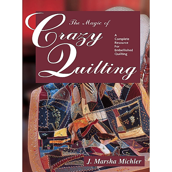 The Magic of Crazy Quilting, Marsha Michler