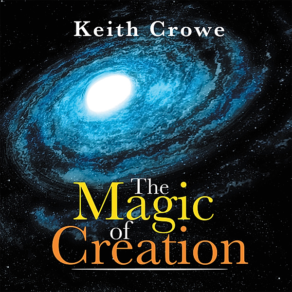 The Magic of Creation, Keith Crowe
