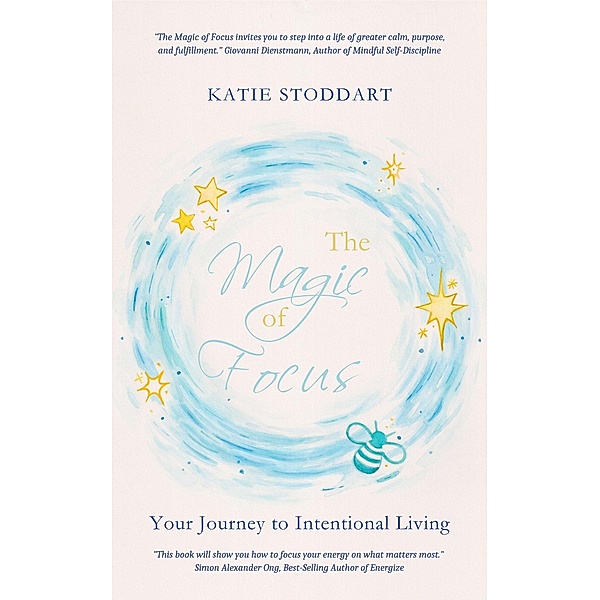 The Magic of Focus: Your Journey to Intentional Living, Katie Stoddart