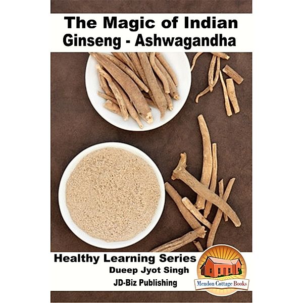 The Magic of Indian Ginseng: Ashwagandha, Dueep Jyot Singh