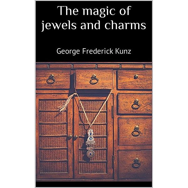 The magic of jewels and charms, Kunz George Frederick
