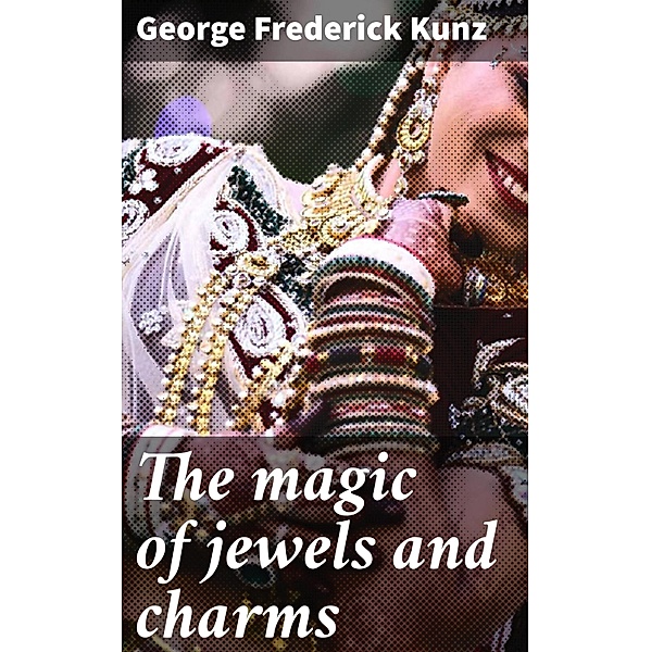 The magic of jewels and charms, George Frederick Kunz
