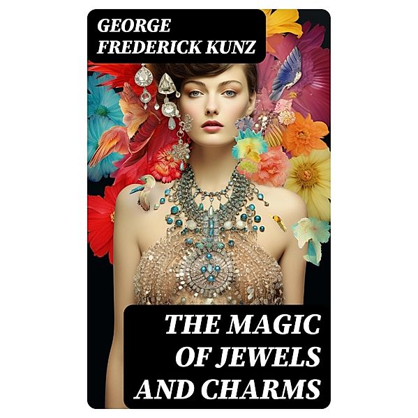 The magic of jewels and charms, George Frederick Kunz