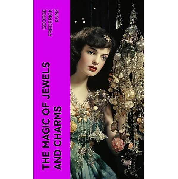 The magic of jewels and charms, George Frederick Kunz