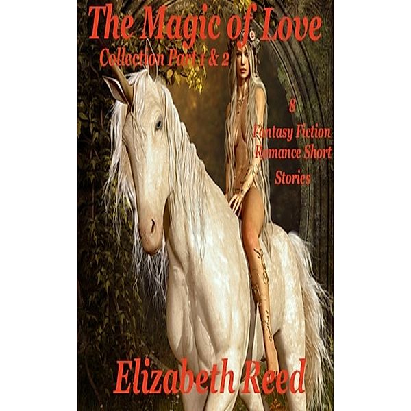 The Magic of Love Collection Part 1 and 2: Eight Fantasy Fiction Romance Stories, Elizabeth Reed