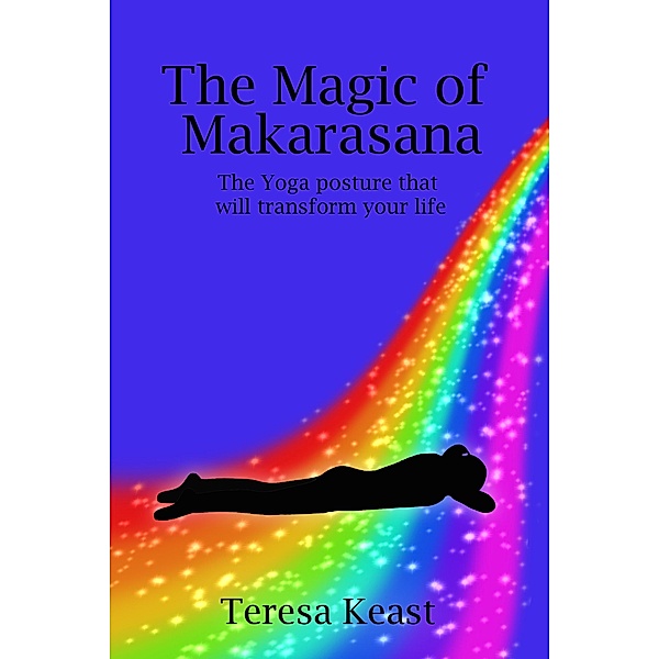 The Magic Of Makarasana The Yoga Posture That Will Transform Your Life, Teresa Keast