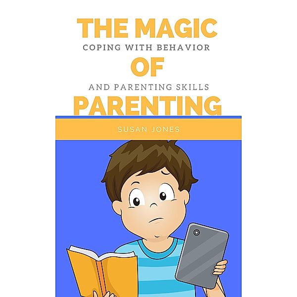 The Magic of Parenting: Coping with Behavior and Parenting Skills, Susan Jones