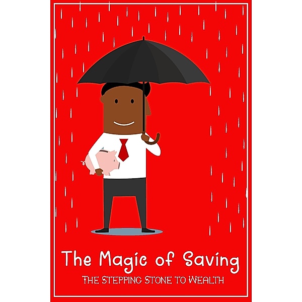 The Magic of Saving: The Stepping Stone to Wealth (MFI Series1, #46) / MFI Series1, Joshua King