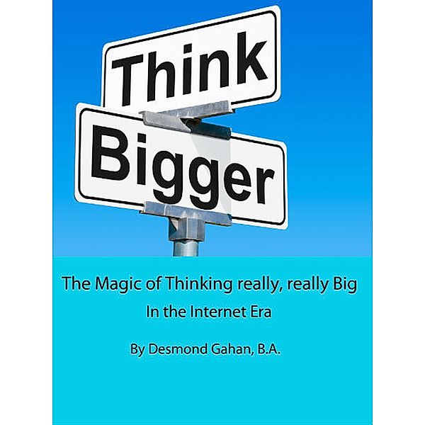 The Magic of Thinking really, really Big In the Internet Era, Desmond Gahan