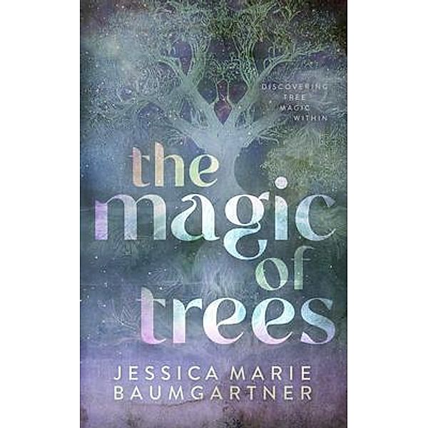 The Magic of Trees, Jessica Marie Baumgartner