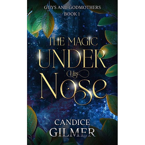 The Magic Under His Nose (Guys and Godmothers, #1) / Guys and Godmothers, Candice Gilmer