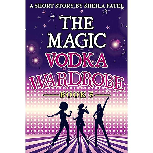 The Magic Vodka Wardrobe: Book 5, Sheila Patel