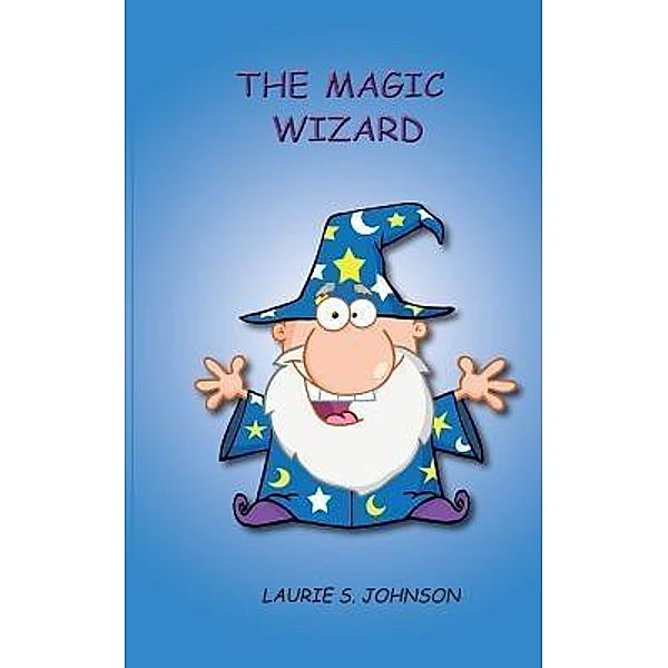 The Magic Wizard / Laurie S. Johnson - Backpack Books, LLC, Laurie S. Johnson