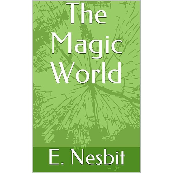 The Magic World, E. Nesbit