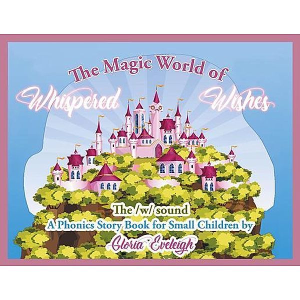 The Magic World of Whispered Wishes / URLink Print & Media, LLC, Gloria F Eveleigh